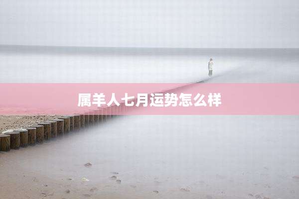 属羊人七月运势怎么样