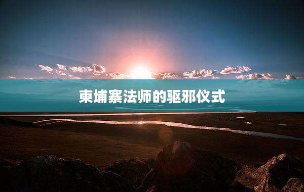 柬埔寨法师的驱邪仪式