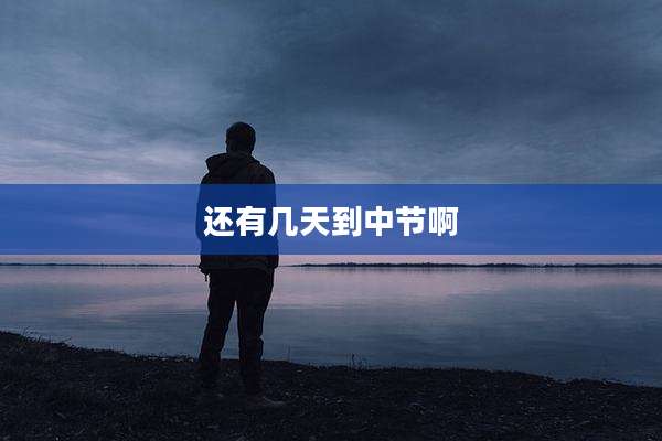 还有几天到中节啊