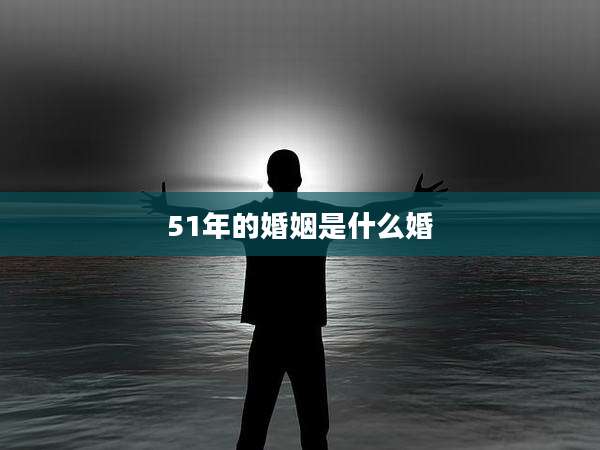 51年的婚姻是什么婚