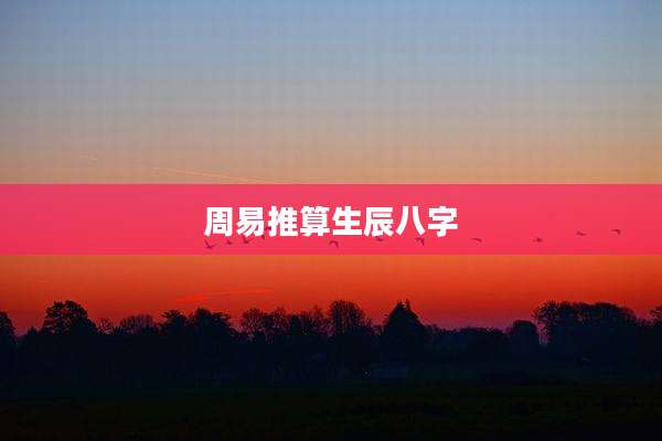 周易推算生辰八字