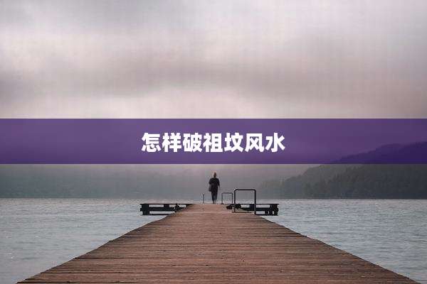 怎样破祖坟风水