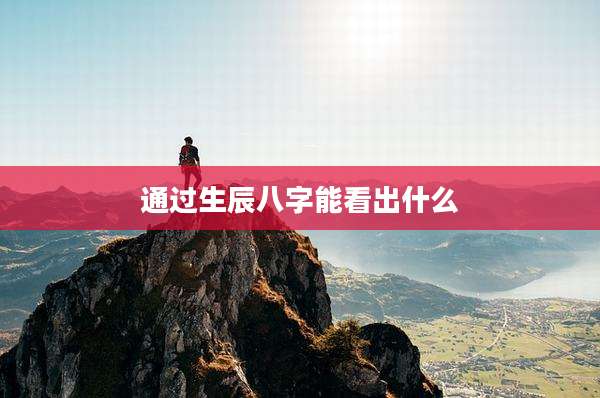 通过生辰八字能看出什么