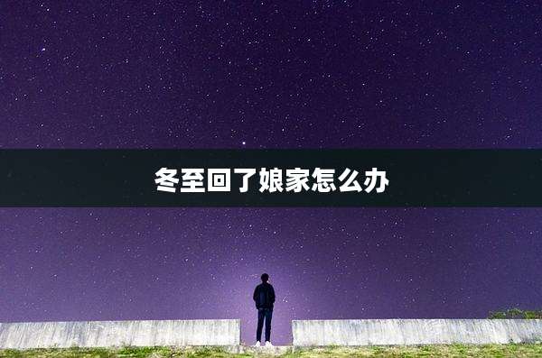 冬至回了娘家怎么办