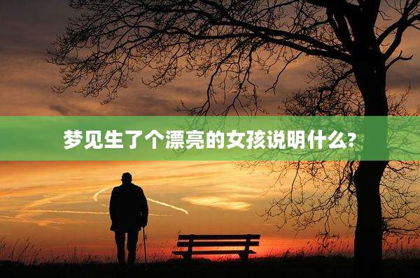 梦见生了个漂亮的女孩说明什么?