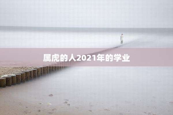属虎的人2021年的学业