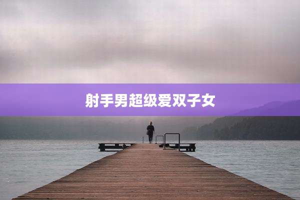 射手男超级爱双子女