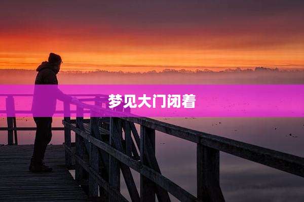 梦见大门闭着