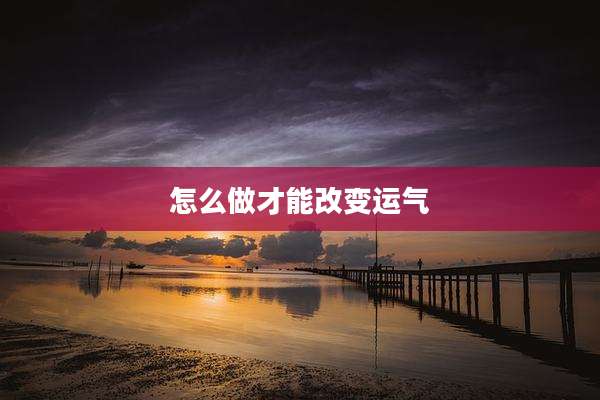 怎么做才能改变运气