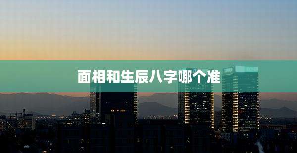面相和生辰八字哪个准