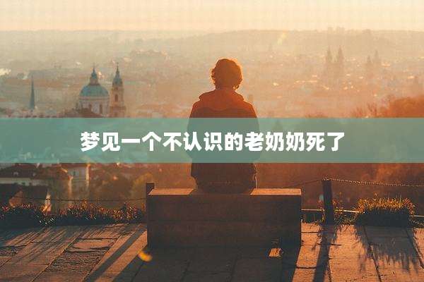 梦见一个不认识的老奶奶死了