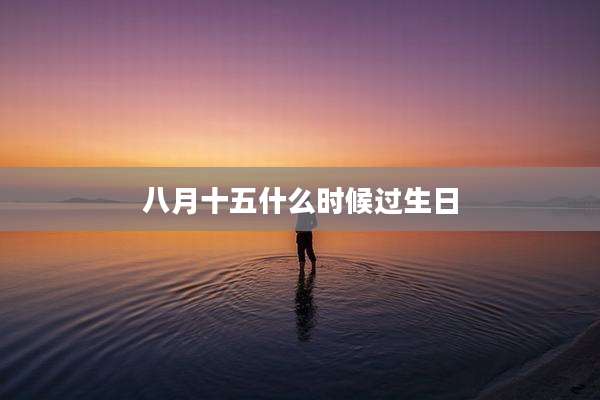 八月十五什么时候过生日
