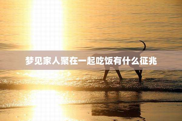 梦见家人聚在一起吃饭有什么征兆