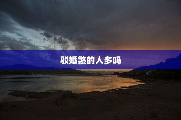 驳婚煞的人多吗