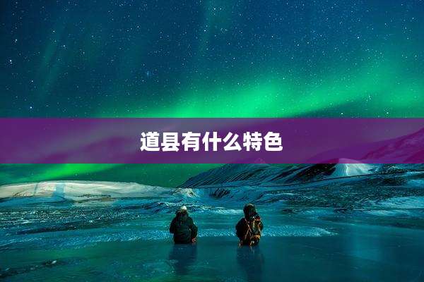 道县有什么特色