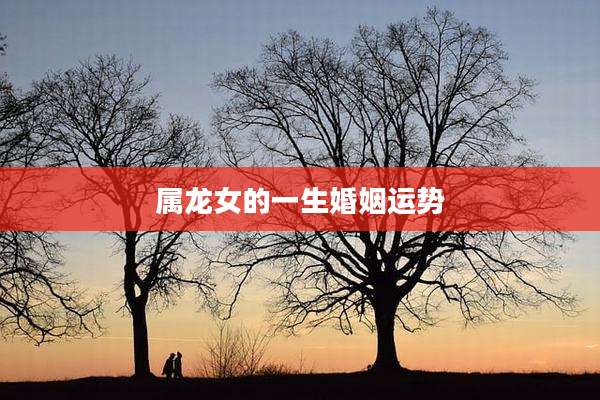 属龙女的一生婚姻运势