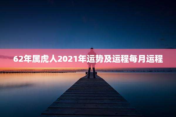 62年属虎人2021年运势及运程每月运程
