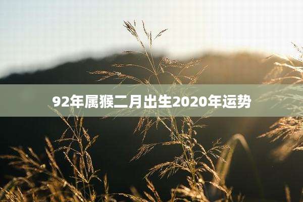 92年属猴二月出生2020年运势