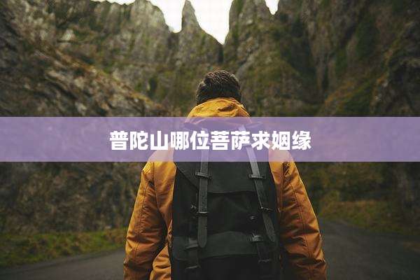 普陀山哪位菩萨求姻缘