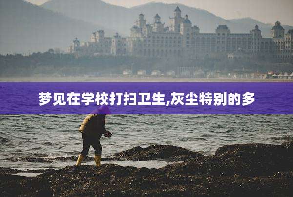梦见在学校打扫卫生,灰尘特别的多
