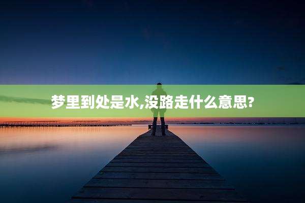 梦里到处是水,没路走什么意思?