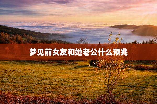 梦见前女友和她老公什么预兆