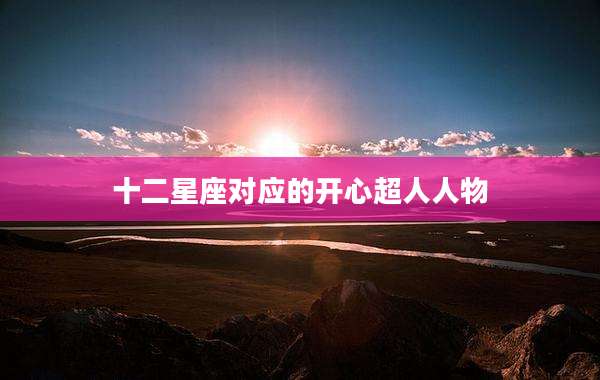 十二星座对应的开心超人人物