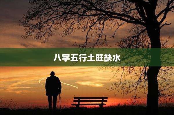 八字五行土旺缺水