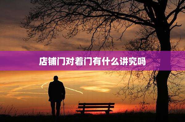店铺门对着门有什么讲究吗