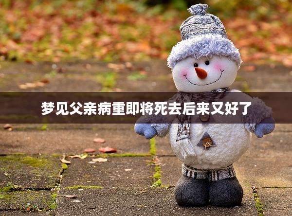 梦见父亲病重即将死去后来又好了