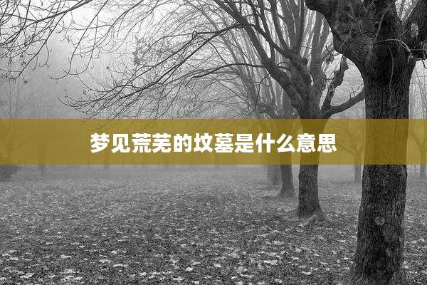 梦见荒芜的坟墓是什么意思