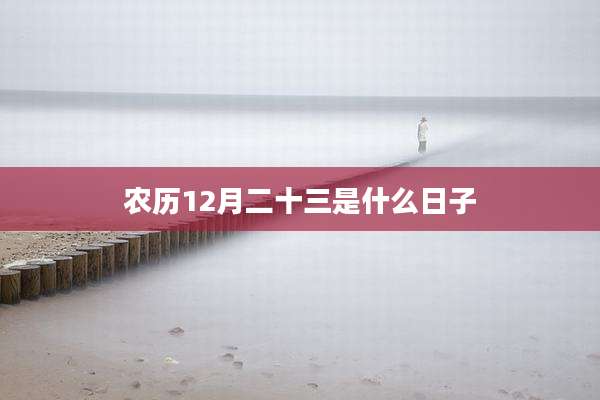 农历12月二十三是什么日子