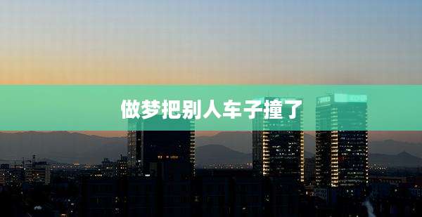 做梦把别人车子撞了