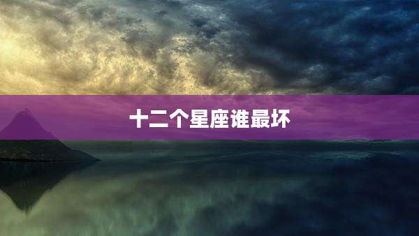 十二个星座谁最坏