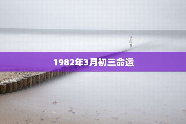 1982年3月初三命运