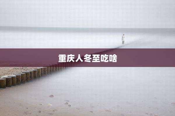 重庆人冬至吃啥