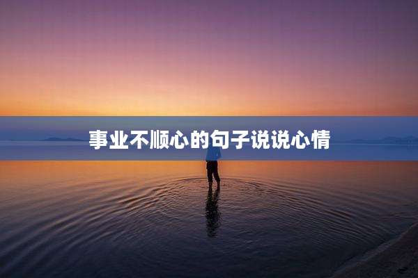 事业不顺心的句子说说心情