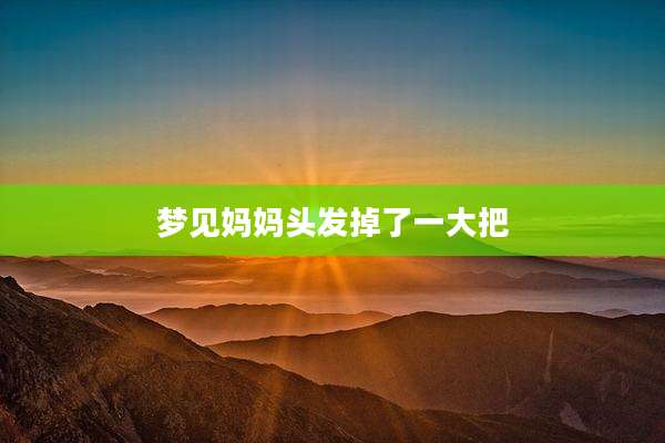 梦见妈妈头发掉了一大把