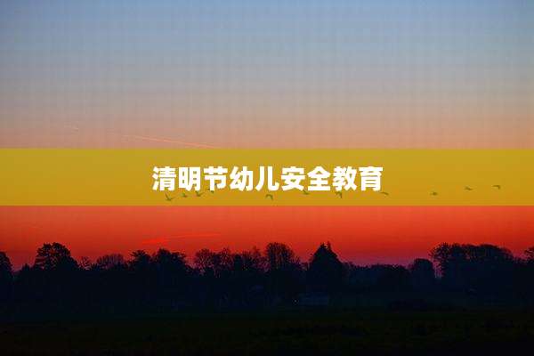 清明节幼儿安全教育