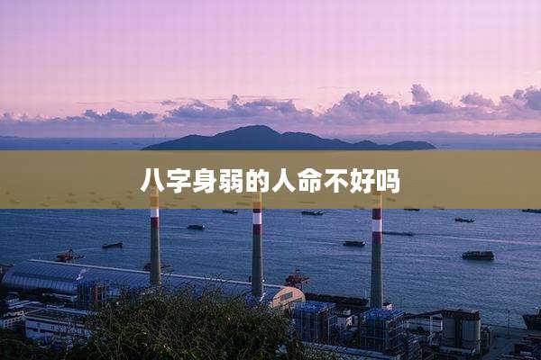 八字身弱的人命不好吗