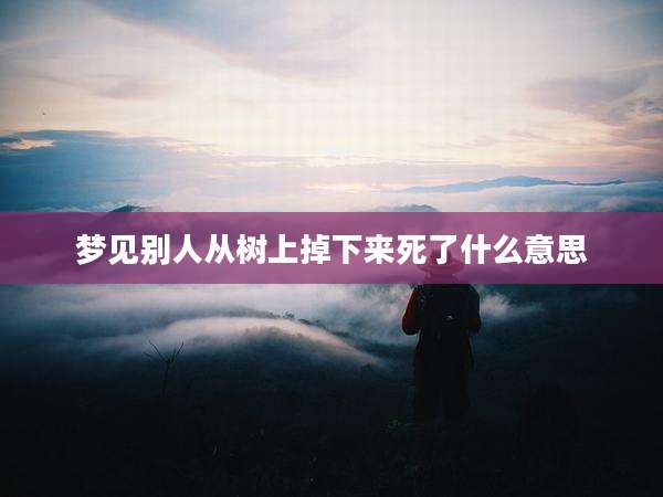 梦见别人从树上掉下来死了什么意思
