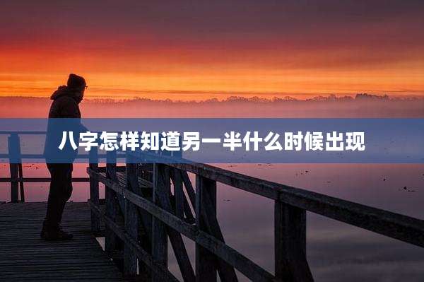 八字怎样知道另一半什么时候出现