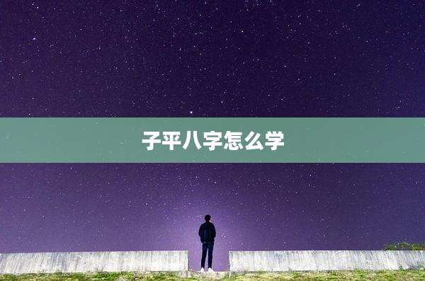 子平八字怎么学
