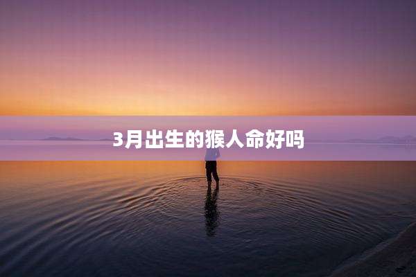 3月出生的猴人命好吗
