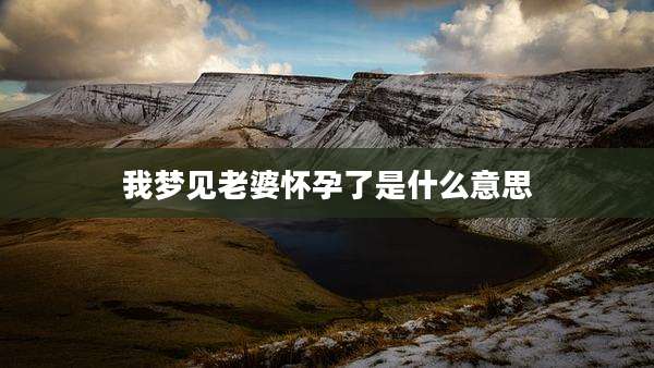 我梦见老婆怀孕了是什么意思