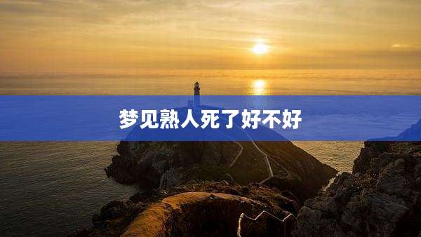 梦见熟人死了好不好