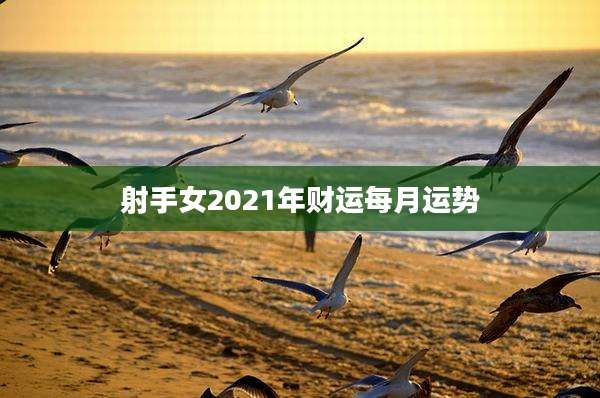 射手女2021年财运每月运势