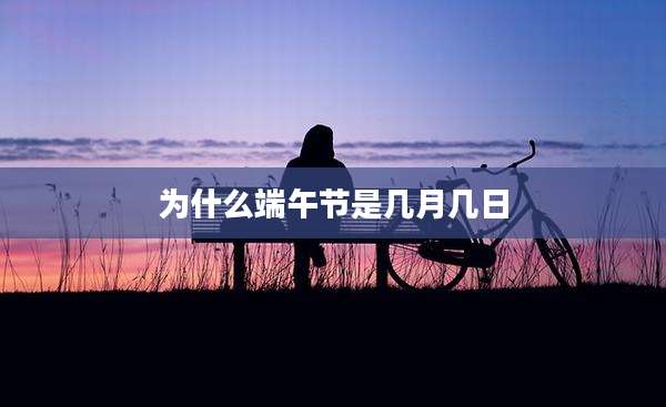 为什么端午节是几月几日