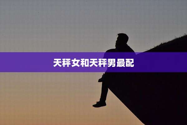 天秤女和天秤男最配