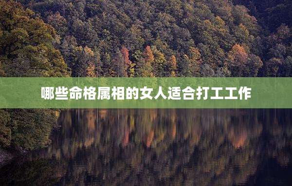 哪些命格属相的女人适合打工工作